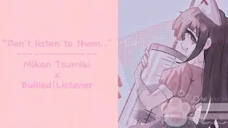 Hey, don't listen to them... // Mikan Tsumiki x Bullied!Listener :(