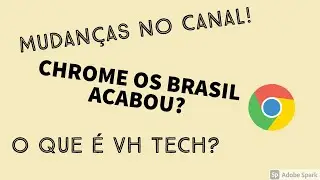 Chrome OS Brasil acabou? Mudanças no Canal! Bem Vindos ao VH TECH!