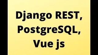 Django REST , PostgreSQL and Vuejs Tutorial