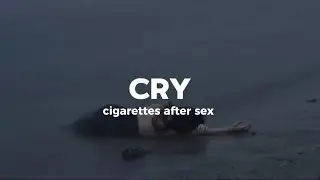 cry by cigarettes after sex/lyrics
