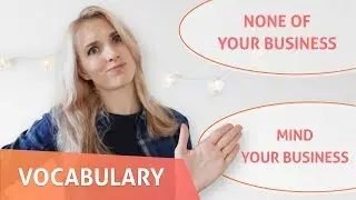 Выражения MIND YOUR BUSINESS & NONE OF YOUR BUSINESS: что это значит?