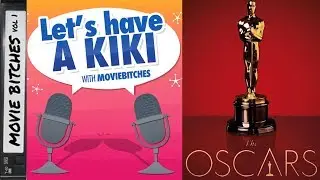 Let’s Have A Kiki - With MovieBitches Ep 2 Oscars 2019