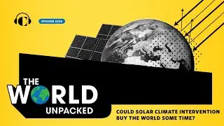 Could Solar Climate Intervention Buy the World Some Time? | The World Unpacked