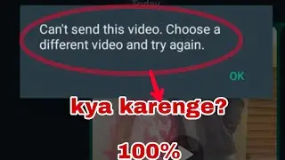 can't send this video. choose a different video and try again. ? 100%