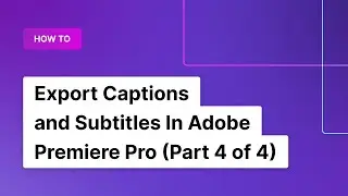 How to Export Captions and Subtitles From Adobe Premiere Pro (Part 4 of 4) | Rev