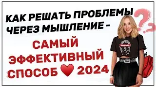 КАК РЕШАТЬ ПРОБЛЕМЫ ЧЕРЕЗ МЫШЛЕНИЕ - САМЫЙ ЭФФЕКТИВНЫЙ СПОСОБ ♥️ 2024
