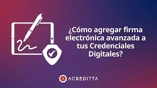 Firma electrónica avanzada para tus Credenciales Digitales
