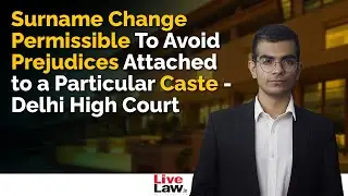 Surname Change Permissible To Avoid Prejudices Attached to a Particular Caste - Delhi High Court