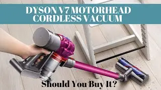 Dyson V7 Motorhead Cordless Vacuum - Should You Buy It?