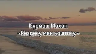 Құрмаш Махан-Кездесу мен қоштасу-караоке-текст