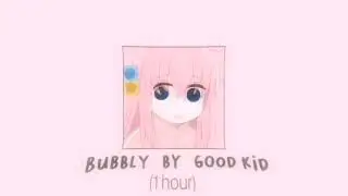 Good kid - Bubbly [1 hour]