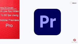 How to Convert a Low fps Video to a 60 fps Smooth Video Using Adobe Premiere Pro