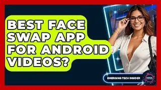Best Face Swap App For Android Videos? - Emerging Tech Insider