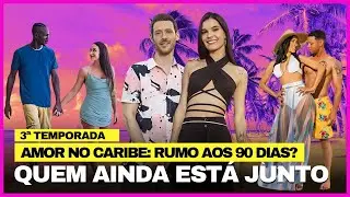 AMOR NO CARIBE: RUMO AOS 90 DIAS? QUEM AINDA ESTÁ JUNTO - 3ª TEMPORADA