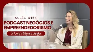 Aulão #154 | Podcast Negócios e Empreendedorismo - 3S Corp com Mayara Junges