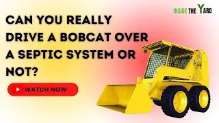 Can You Really Drive A Bobcat Over A Septic System Or Not?