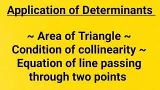 Application of Determinants,Area of Triangle, Condition of collinearity, Equation of line Passing