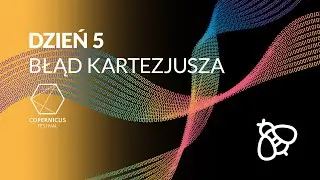 Copernicus Festival dzień 5: Błąd Kartezjusza