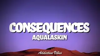Aqualaskin - ConseQuences (Lyrics)