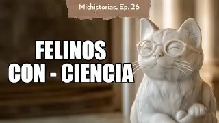 Ciencia felina con Jijistory Channel  | Michistorias, Ep. 26