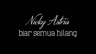 NICKY ASTRIA - BIAR SEMUA HILANG - lirik