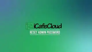 iCafeCloud : Reset Admin Password