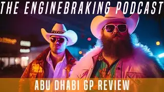 The Abu Dhabi GP Review - Engine Braking Podcast - Ep44