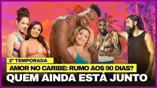 AMOR NO CARIBE: RUMO AOS 90 DIAS? QUEM AINDA ESTÁ JUNTO -2ª TEMPORADA #AMORNOCARIBERUMOAOS90DIAS