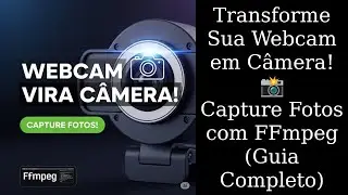 Transforme Sua Webcam em Câmera! Capture Fotos com FFmpeg (Guia Completo)