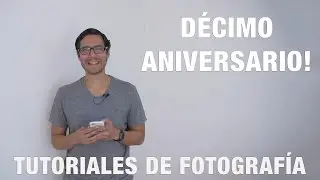 Décimo Aniversario - Tutoriales de Fotografía