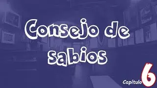 CONSEJO DE SABIOS - Capítulo 6