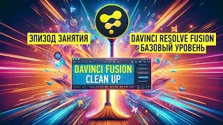 Clean Up. Эпизод занятия курса «Davinci Fusion. Базовый уровень». Никита Чесноков