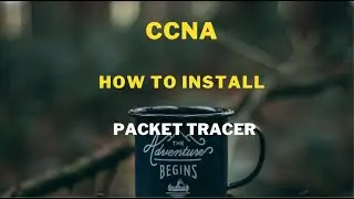 How To Install Cisco Packet Tracer on Windows 10 and Other OS