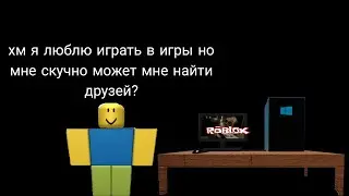 мне сегодня скучно и я хочу найти друзей