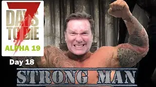 Strong Man Day 18 - 7 Days to Die Alpha 19