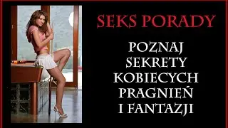 SEKRETY KOBIECYCH PRAGNIEŃ I FANTAZJI - Seks Porady (Kurs Wirtuoz Seksu - Moduł 1).