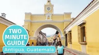 2-Minute Travel Guide | Antigua, Guatemala