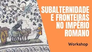 Workshop Subalternidade e Fronteiras no Império Romano do séc. II ao V