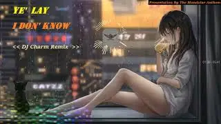 Morri Charm Feat Ye' Lay - I Don't Know ( DJ Charm Remix  ) ငါမသိဘူး