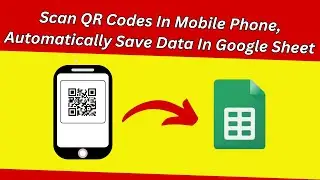 Scan QR Codes In Phone And Save Data In Google Sheet || Google Apps Script