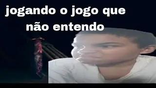 AAAAA AAAAAAAA NÃO ENTENDO ESSE JOGO