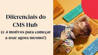 Veja quais são os principais diferenciais do CMS Hub e 4 motivos para começar a usar agora mesmo!