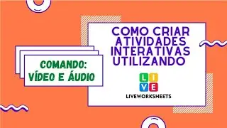 Como criar atividades interativas utilizando o Liveworksheets (Vídeo e Áudio)