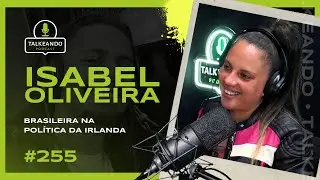 Isabel Oliveira - Brasileira na política da Irlanda | Talkeando Podcast 