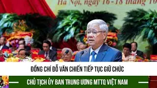 Đồng chí Đỗ Văn Chiến tiếp tục giữ chức Chủ tịch Ủy ban Trung ương MTTQ Việt Nam