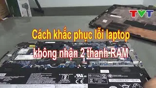 Hướng dẫn khắc phục lỗi laptop không nhận RAM | Thủ thuật tin học