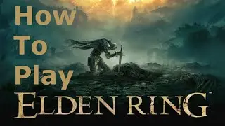 How to Play Elden Ring - A True Beginner's Guide