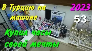 В Турцию на машине. 2023. ч-53. Купил часы своей мечты
