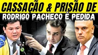 É PEDIDA A PRISÃO & A CASSAÇÃO DE RODRIGO PACHECO! DESESPERO GERAL!