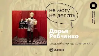Не могу не делать. Дарья Рябченко